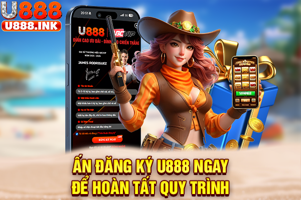 Ấn đăng ký U888 ngay để hoàn tất quy trình