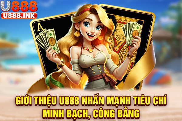 Giới thiệu U888 nhấn mạnh tiêu chí minh bạch, công bằng