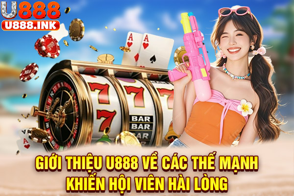 Giới thiệu U888 về các thế mạnh khiến hội viên hài lòng