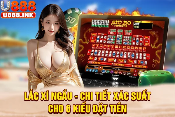 Lắc Xí Ngầu - Chi Tiết Xác Suất Cho 6 Kiểu Đặt Tiền