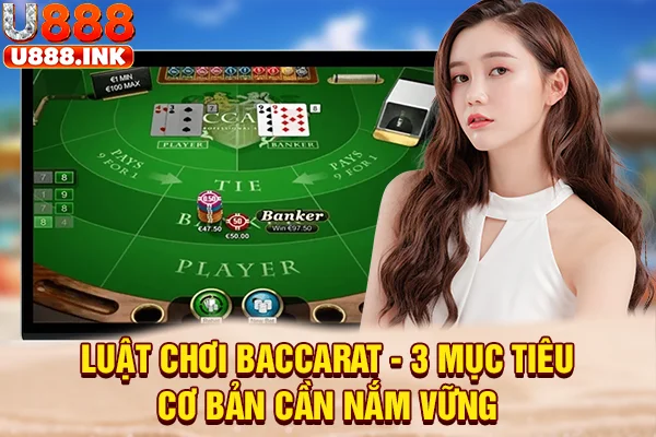 Luật Chơi Baccarat - 3 Mục Tiêu Cơ Bản Cần Nắm Vững