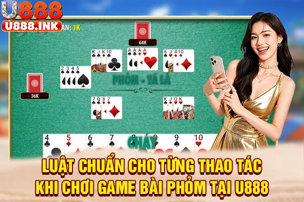 Luật chuẩn cho từng thao tác khi chơi game bài phỏm tại U888