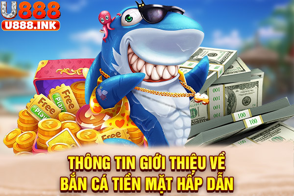 Thông tin giới thiệu về bắn cá tiền mặt hấp dẫn