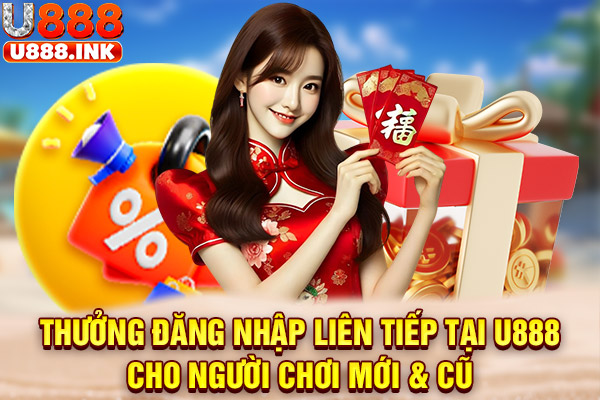 Thưởng Đăng Nhập Liên Tiếp Tại U888 Cho Người Chơi Mới & Cũ